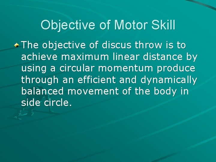 Objective of Motor Skill The objective of discus throw is to achieve maximum linear