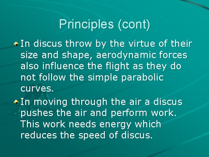 Principles (cont) In discus throw by the virtue of their size and shape, aerodynamic