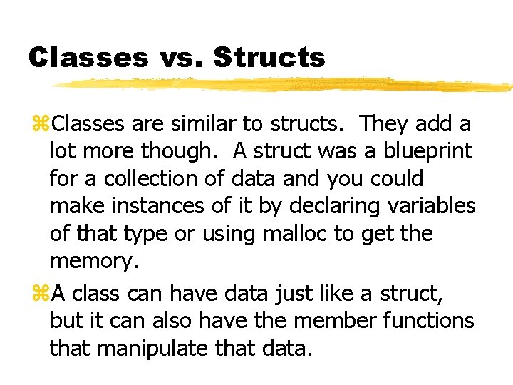 Classes vs. Structs z. Classes are similar to structs. They add a lot more Classes vs. Structs z. Classes are similar to structs. They add a lot more