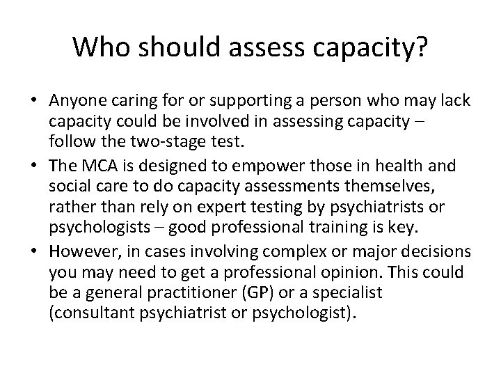 Who should assess capacity? • Anyone caring for or supporting a person who may