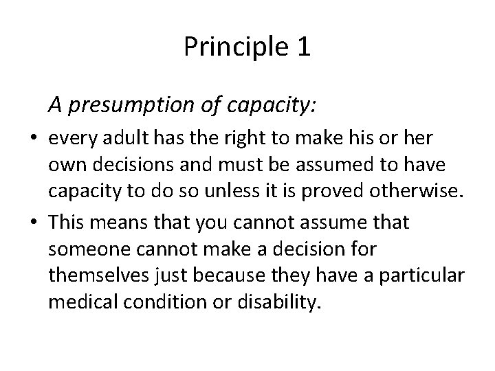 Principle 1 A presumption of capacity: • every adult has the right to make