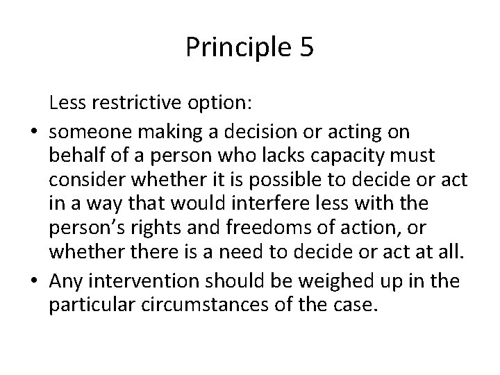 Principle 5 Less restrictive option: • someone making a decision or acting on behalf