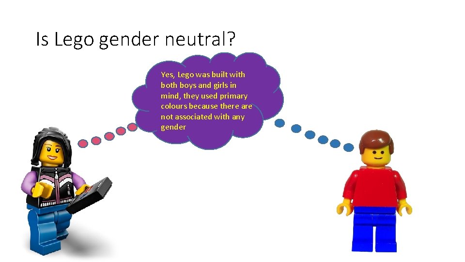 Is Lego gender neutral? Yes, Lego was built with boys and girls in mind,