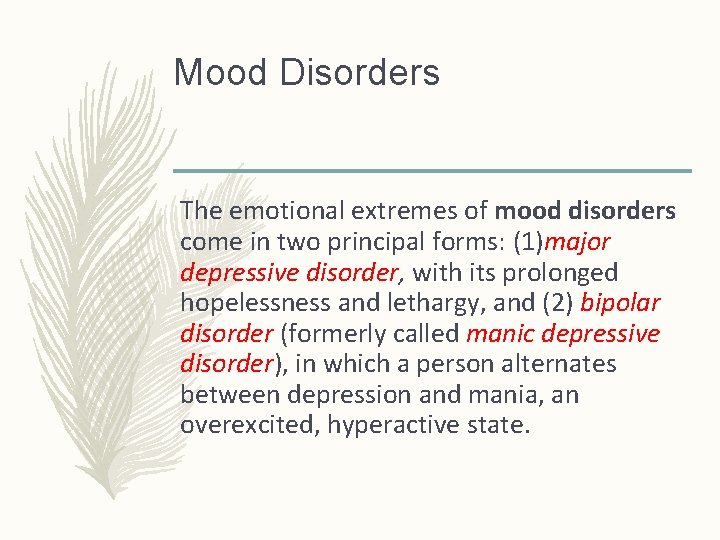Mood Disorders The emotional extremes of mood disorders come in two principal forms: (1)major