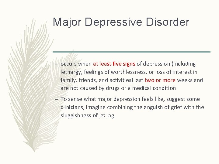 Major Depressive Disorder – occurs when at least five signs of depression (including lethargy,