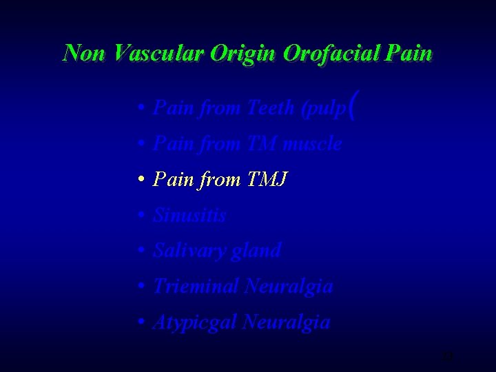 Non Vascular Origin Orofacial Pain • Pain from Teeth (pulp( • Pain from TM