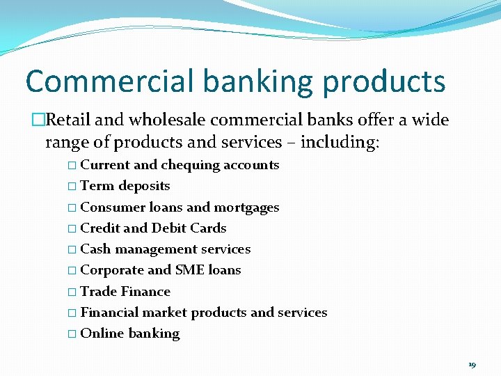 Commercial banking products �Retail and wholesale commercial banks offer a wide range of products