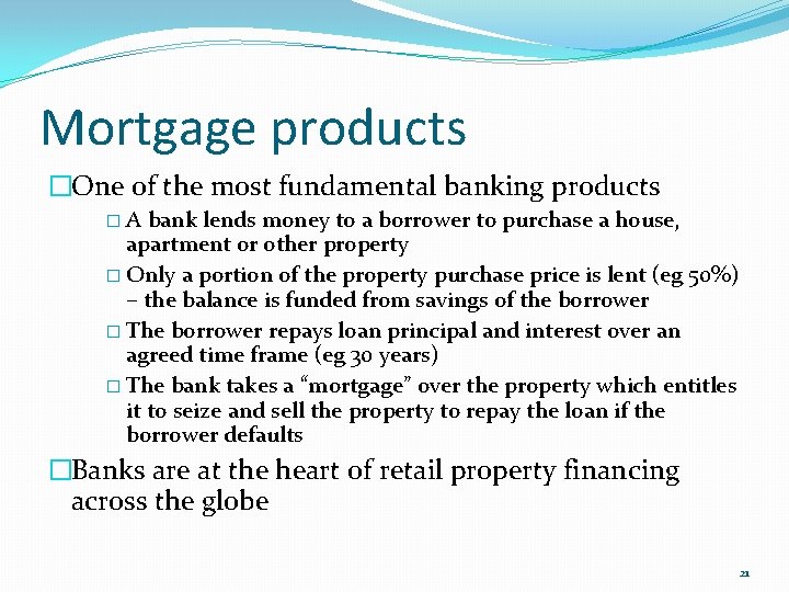 Mortgage products �One of the most fundamental banking products �A bank lends money to