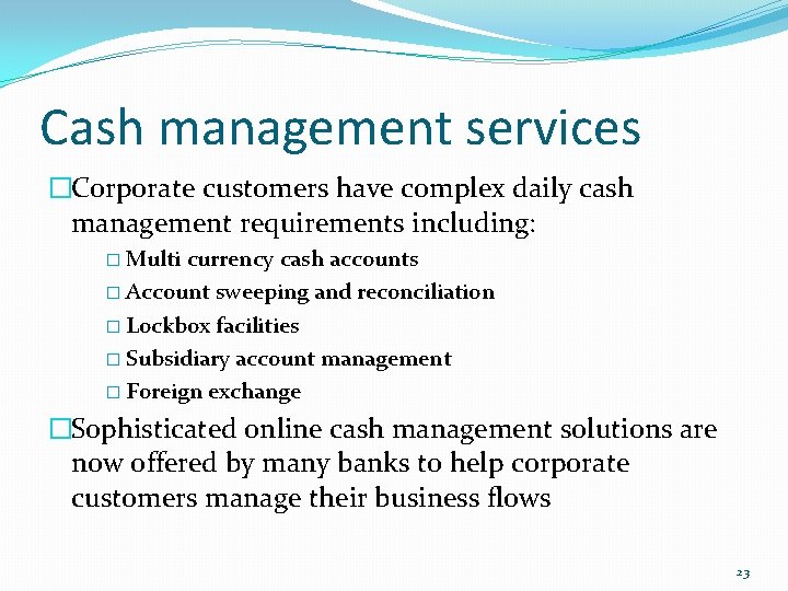 Cash management services �Corporate customers have complex daily cash management requirements including: � Multi