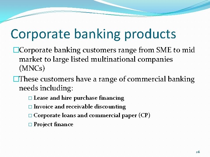 Corporate banking products �Corporate banking customers range from SME to mid market to large