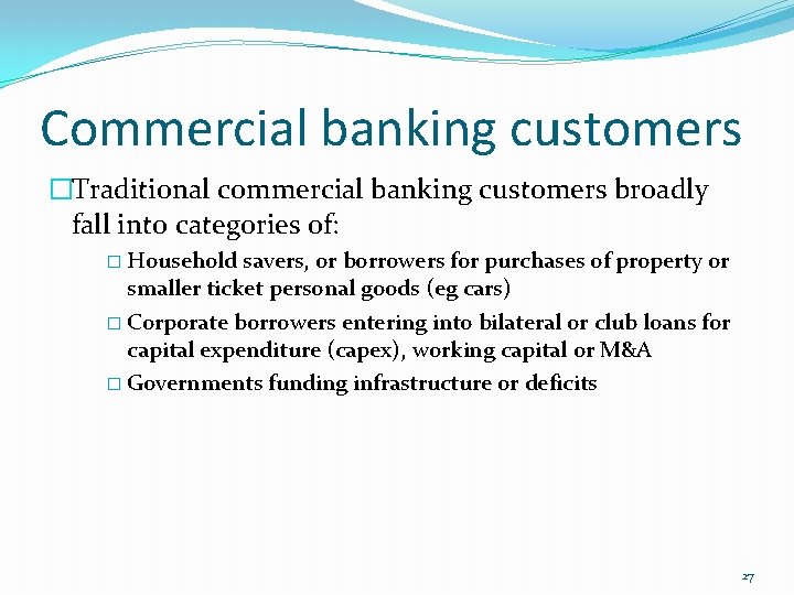 Commercial banking customers �Traditional commercial banking customers broadly fall into categories of: � Household