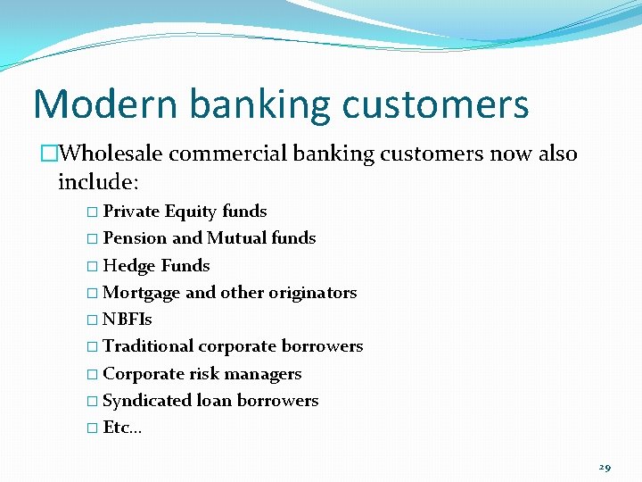Modern banking customers �Wholesale commercial banking customers now also include: � Private Equity funds