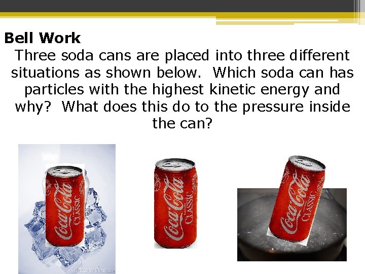 Bell Work Three soda cans are placed into three different situations as shown below.