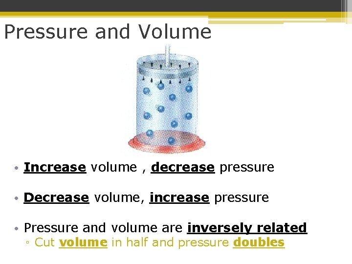 Pressure and Volume • Increase volume , decrease pressure • Decrease volume, increase pressure