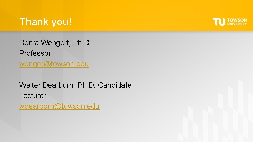 Thank you! Deitra Wengert, Ph. D. Professor wenger@towson. edu Walter Dearborn, Ph. D. Candidate