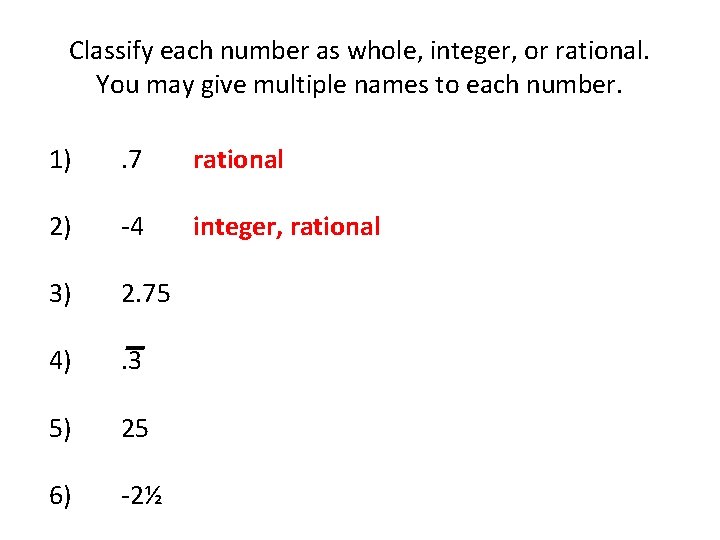 Classify each number as whole, integer, or rational. You may give multiple names to