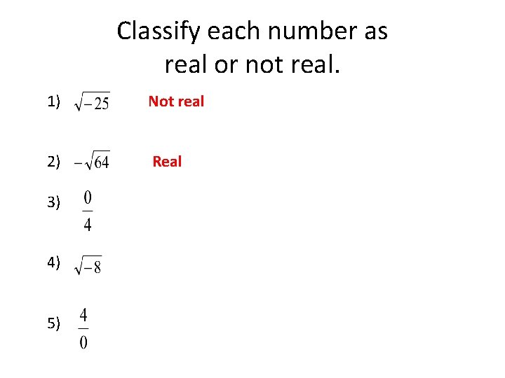 Classify each number as real or not real. 1) Not real 2) Real 3)