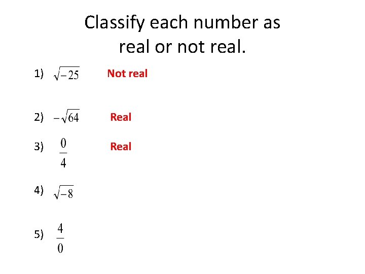 Classify each number as real or not real. 1) Not real 2) Real 3)