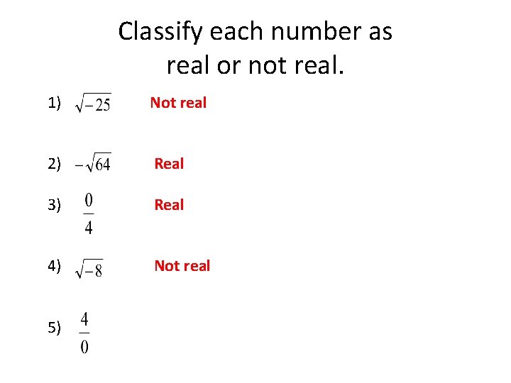 Classify each number as real or not real. 1) Not real 2) Real 3)