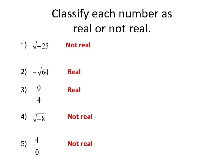 Classify each number as real or not real. 1) Not real 2) Real 3)