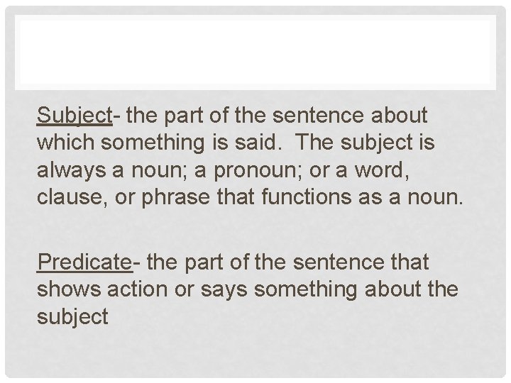 Subject- the part of the sentence about which something is said. The subject is