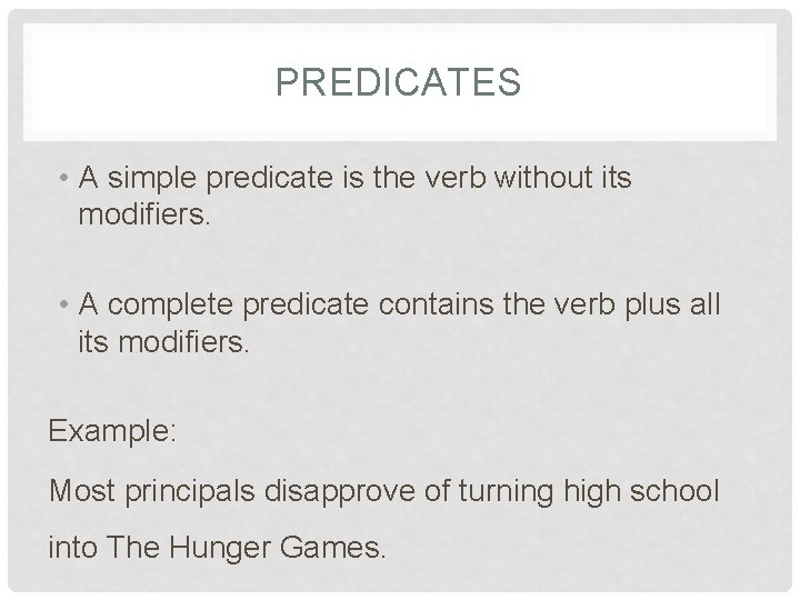 PREDICATES • A simple predicate is the verb without its modifiers. • A complete