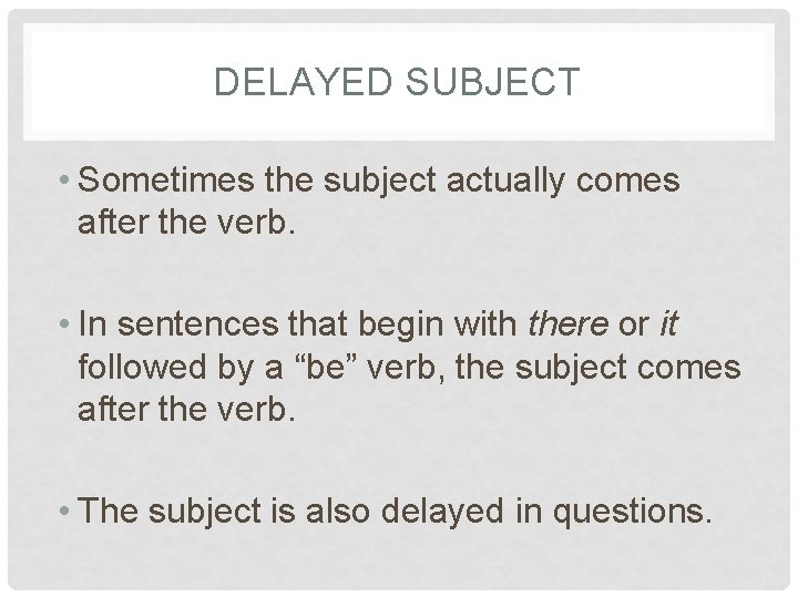 DELAYED SUBJECT • Sometimes the subject actually comes after the verb. • In sentences