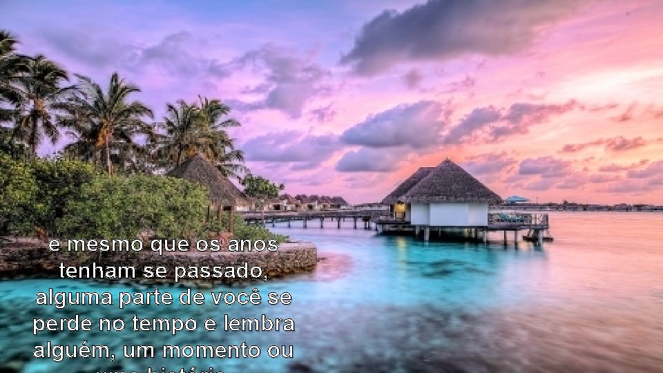 e mesmo que os anos tenham se passado, alguma parte de você se perde