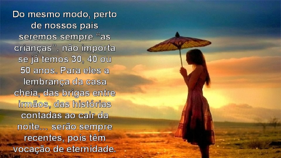 Do mesmo modo, perto de nossos pais seremos sempre “as crianças”, não importa se
