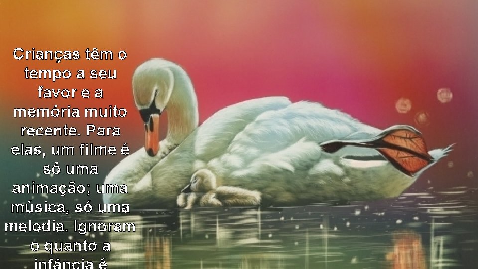 Crianças têm o tempo a seu favor e a memória muito recente. Para elas,