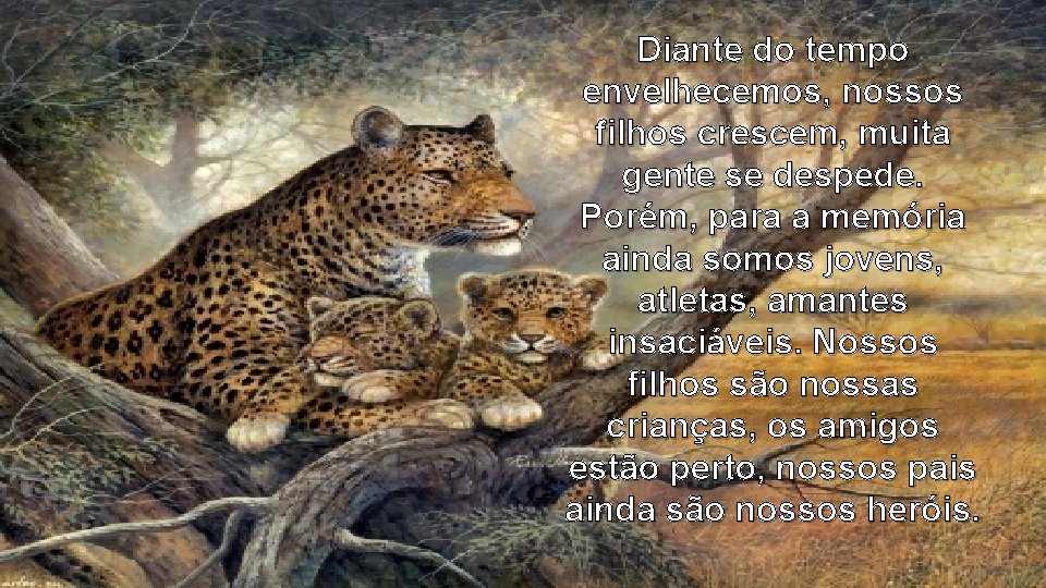 Diante do tempo envelhecemos, nossos filhos crescem, muita gente se despede. Porém, para a