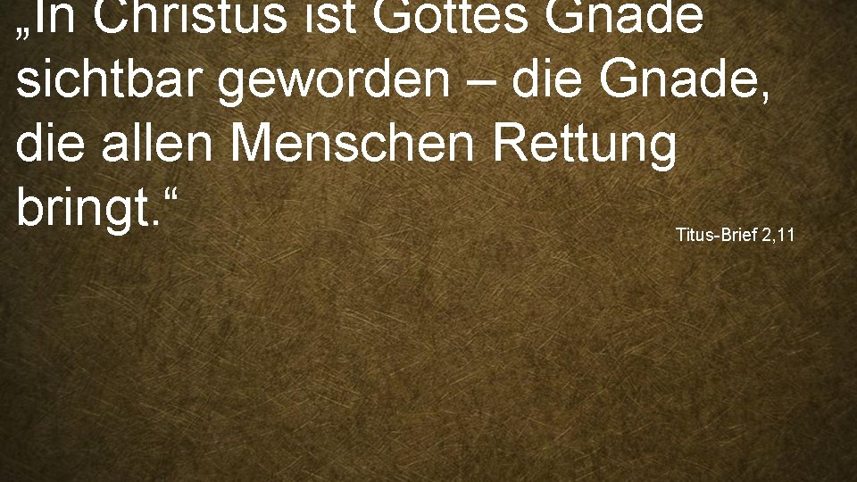 „In Christus ist Gottes Gnade sichtbar geworden – die Gnade, die allen Menschen Rettung