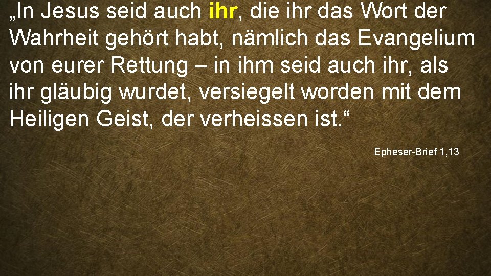 „In Jesus seid auch ihr, die ihr das Wort der Wahrheit gehört habt, nämlich