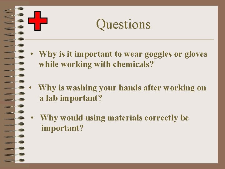 Questions • Why is it important to wear goggles or gloves while working with