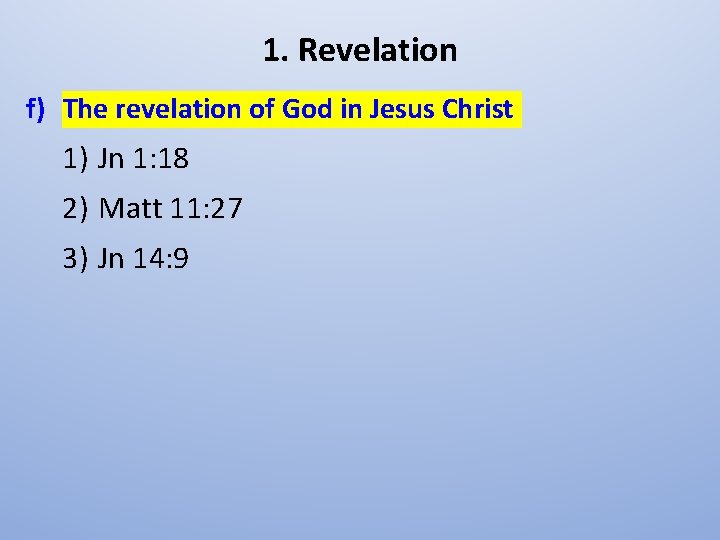 1. Revelation f) The revelation of God in Jesus Christ 1) Jn 1: 18