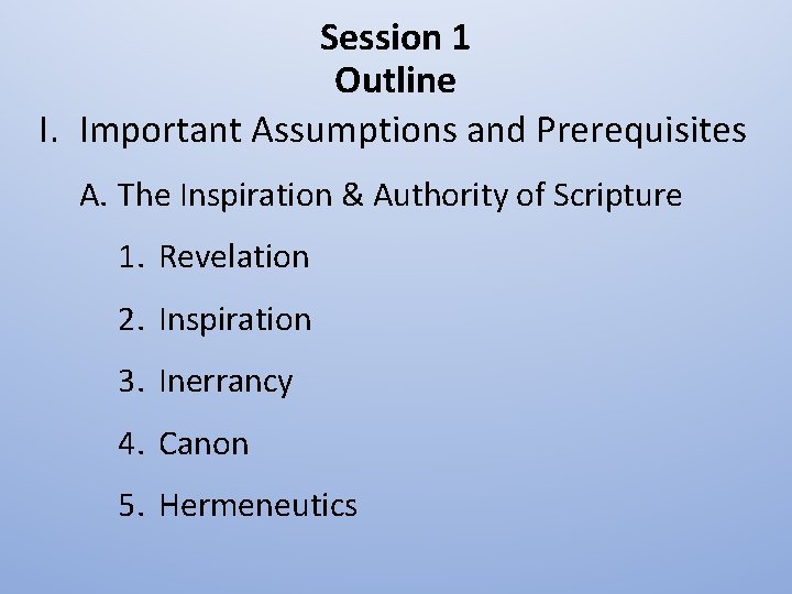 Session 1 Outline I. Important Assumptions and Prerequisites A. The Inspiration & Authority of