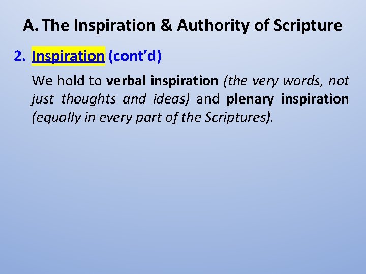 A. The Inspiration & Authority of Scripture 2. Inspiration (cont’d) We hold to verbal