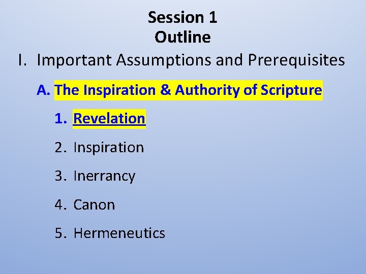 Session 1 Outline I. Important Assumptions and Prerequisites A. The Inspiration & Authority of
