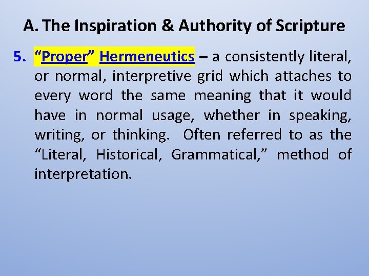 A. The Inspiration & Authority of Scripture 5. “Proper” Hermeneutics – a consistently literal,
