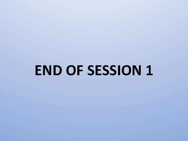 END OF SESSION 1 