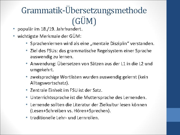 Grammatik-Übersetzungsmethode (GÜM) • populär im 18. /19. Jahrhundert. • wichtigste Merkmale der GÜM: •