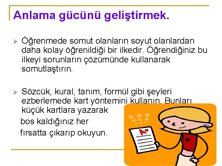 Anlama gücünü geliştirmek. Ø Öğrenmede somut olanların soyut olanlardan daha kolay öğrenildiği bir ilkedir.