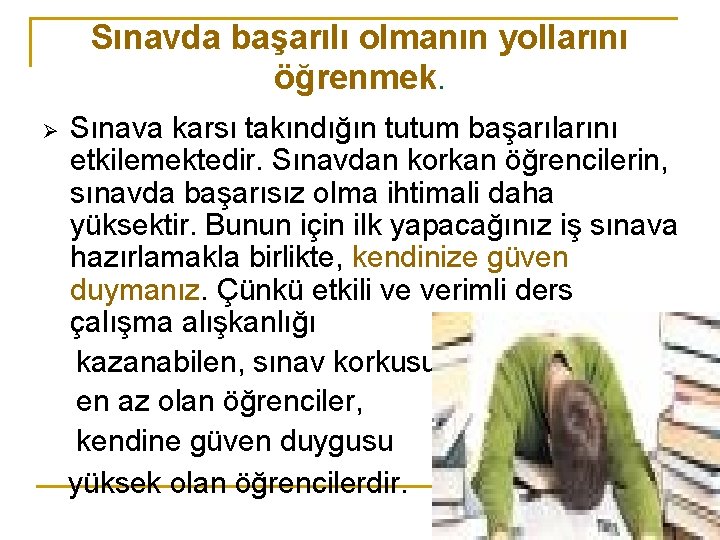 Sınavda başarılı olmanın yollarını öğrenmek. Ø Sınava karsı takındığın tutum başarılarını etkilemektedir. Sınavdan korkan