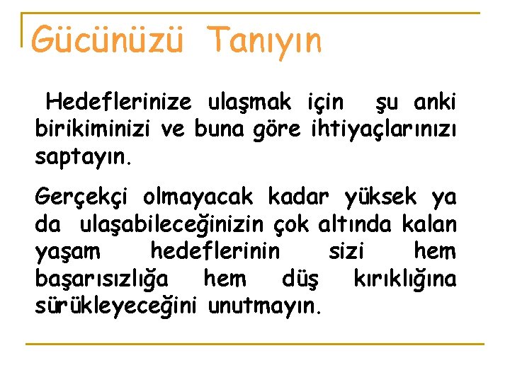 Gücünüzü Tanıyın Hedeflerinize ulaşmak için şu anki birikiminizi ve buna göre ihtiyaçlarınızı saptayın. Gerçekçi