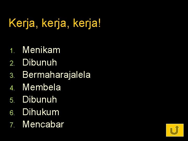 Kerja, kerja! 1. 2. 3. 4. 5. 6. 7. Menikam Dibunuh Bermaharajalela Membela Dibunuh