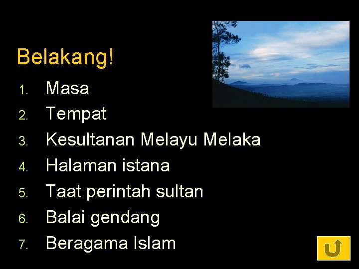 Belakang! 1. 2. 3. 4. 5. 6. 7. Masa Tempat Kesultanan Melayu Melaka Halaman