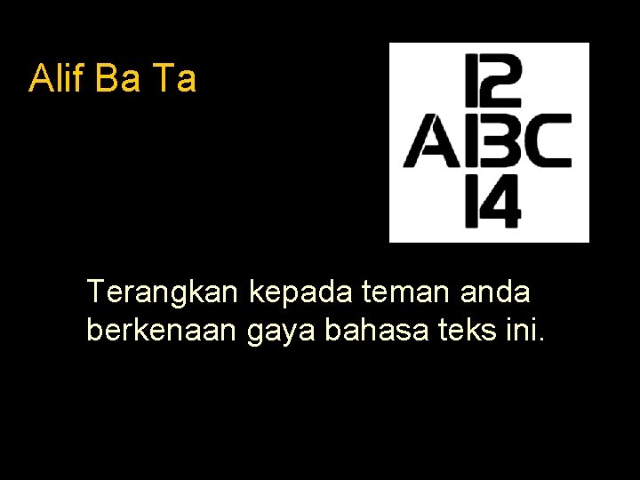 Alif Ba Ta Terangkan kepada teman anda berkenaan gaya bahasa teks ini. 