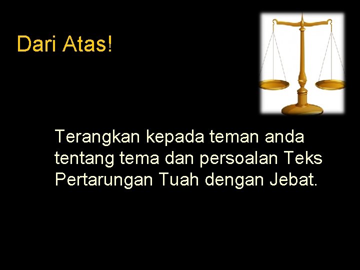 Dari Atas! Terangkan kepada teman anda tentang tema dan persoalan Teks Pertarungan Tuah dengan