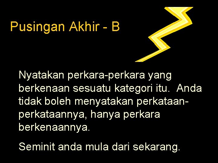 Pusingan Akhir - B Nyatakan perkara-perkara yang berkenaan sesuatu kategori itu. Anda tidak boleh