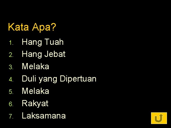 Kata Apa? 1. 2. 3. 4. 5. 6. 7. Hang Tuah Hang Jebat Melaka